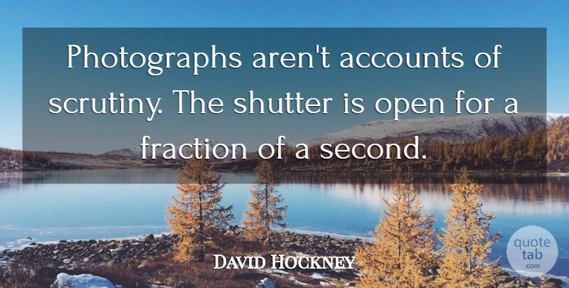 David Hockney Quote About Photograph, Fractions, Scrutiny: Photographs Arent Accounts Of Scrutiny...