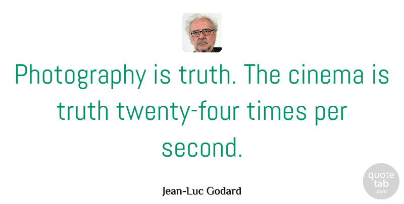 Jean-Luc Godard Quote About Inspiring, Photography, Cinema: Photography Is Truth The Cinema...
