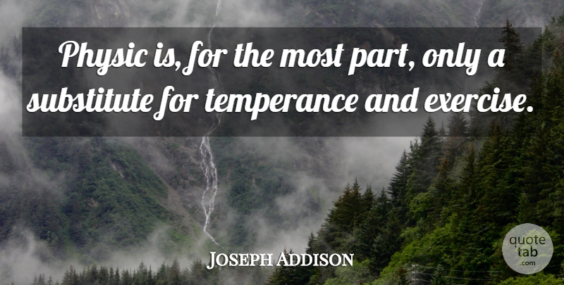 Joseph Addison Quote About Health, Exercise, Substitutes: Physic Is For The Most...