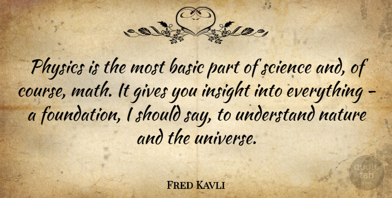 Fred Kavli Quote About Basic, Gives, Insight, Nature, Physics: Physics Is The Most Basic...