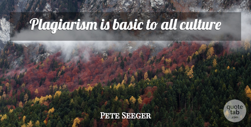 Pete Seeger Quote About Culture, Plagiarism: Plagiarism Is Basic To All...