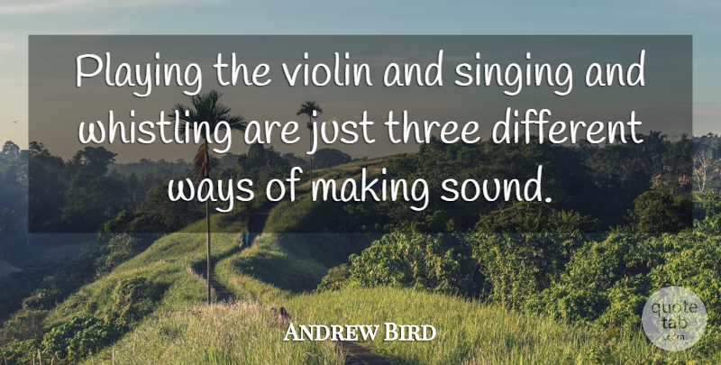 Andrew Bird Quote About Singing, Three, Violin: Playing The Violin And Singing...