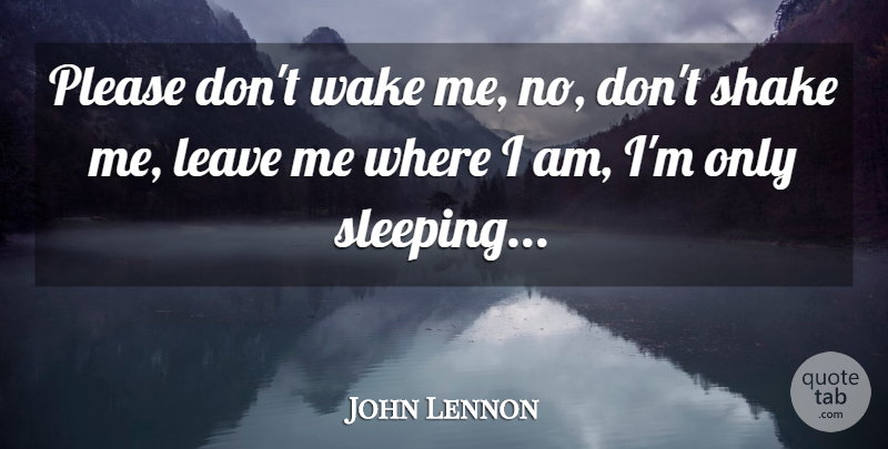 John Lennon Quote About Sleep, Leaving Me, Shakes: Please Dont Wake Me No...