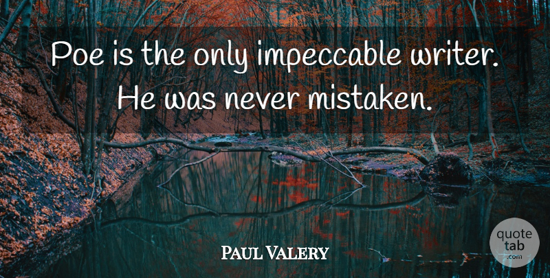 Paul Valery Quote About Mistaken, Impeccable: Poe Is The Only Impeccable...