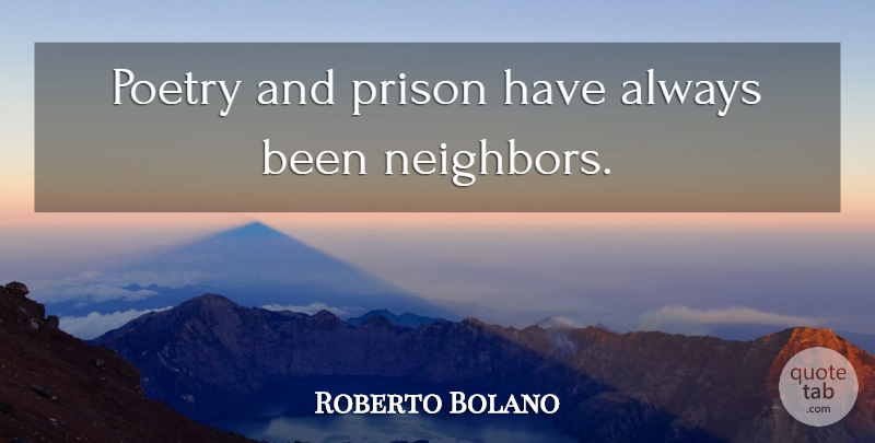 Roberto Bolano Quote About Prison, Neighbor: Poetry And Prison Have Always...
