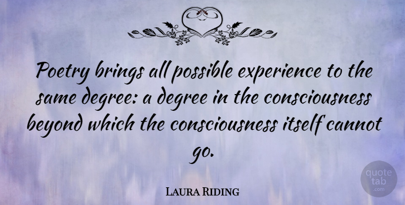 Laura Riding Quote About Degrees, Consciousness: Poetry Brings All Possible Experience...