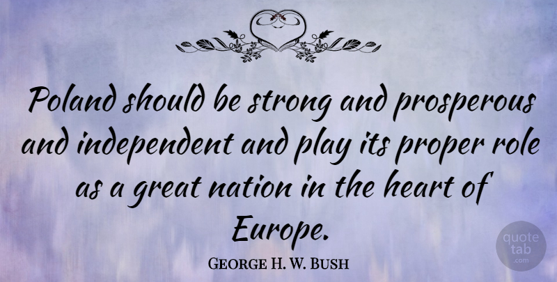George H. W. Bush Quote About Strong, Independent, Heart: Poland Should Be Strong And...