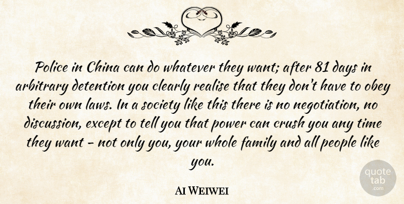 Ai Weiwei Quote About Arbitrary, China, Clearly, Crush, Days: Police In China Can Do...