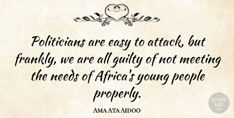 Ama Ata Aidoo Quote About People, Needs, Guilty: Politicians Are Easy To Attack...