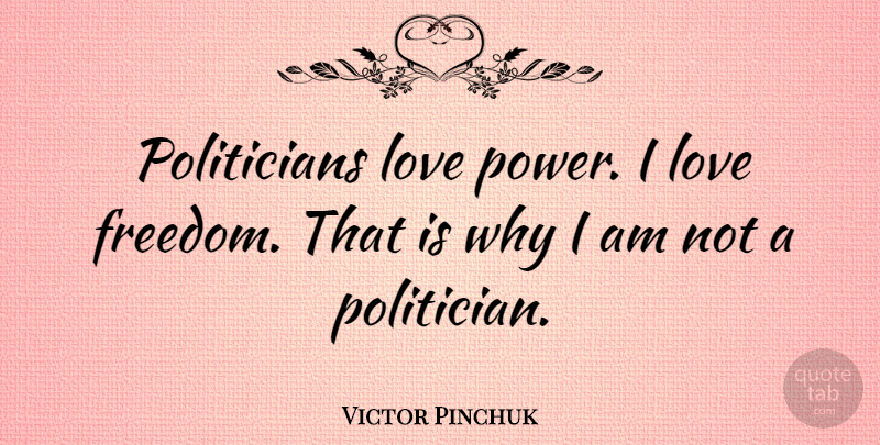 Victor Pinchuk Quote About Politician, Power Of Love, Love Freedom: Politicians Love Power I Love...