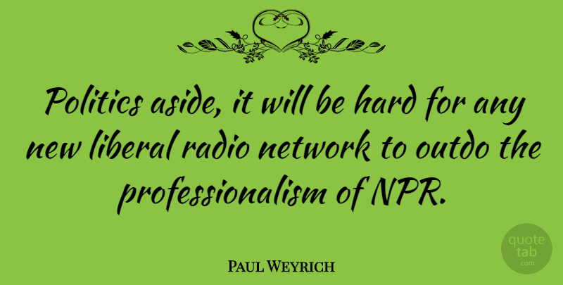 Paul Weyrich Quote About Npr, Politics, Radio: Politics Aside It Will Be...