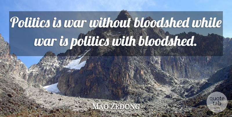 Mao Zedong Quote About War, Chinese Revolution, Political Will: Politics Is War Without Bloodshed...