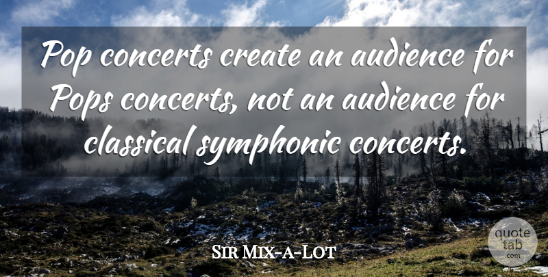 Sir Mix-a-Lot Quote About Classical, Pop, Pops: Pop Concerts Create An Audience...