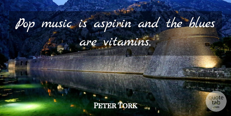 Peter Tork Quote About Vitamins And Minerals, Aspirin, Pops: Pop Music Is Aspirin And...
