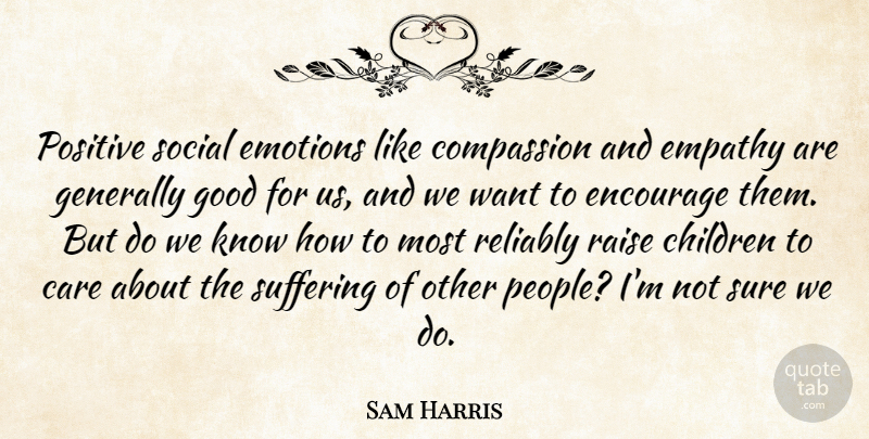 Sam Harris Quote About Care, Children, Emotions, Empathy, Encourage: Positive Social Emotions Like Compassion...