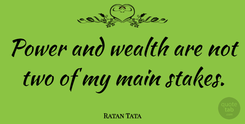 Ratan Tata Quote About Two, Wealth, Stakes: Power And Wealth Are Not...