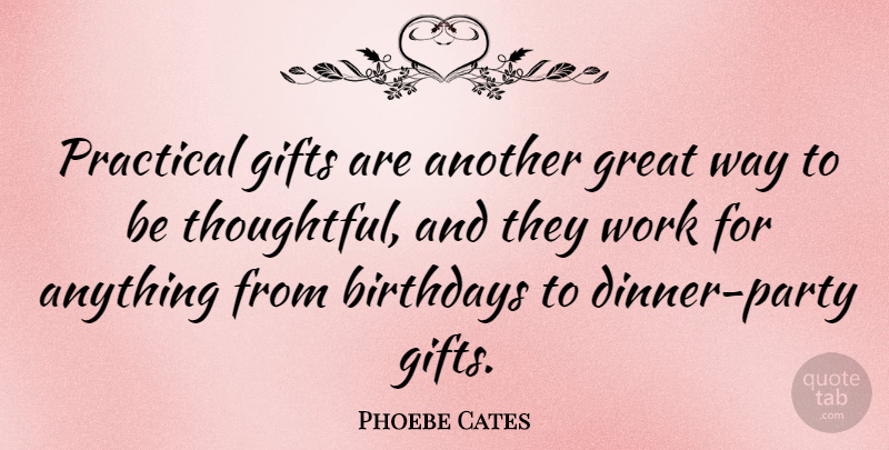 Phoebe Cates Quote About Party, Thoughtful, Dinner: Practical Gifts Are Another Great...