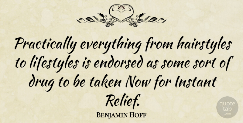 Benjamin Hoff Quote About Taken, Drug, Relief: Practically Everything From Hairstyles To...