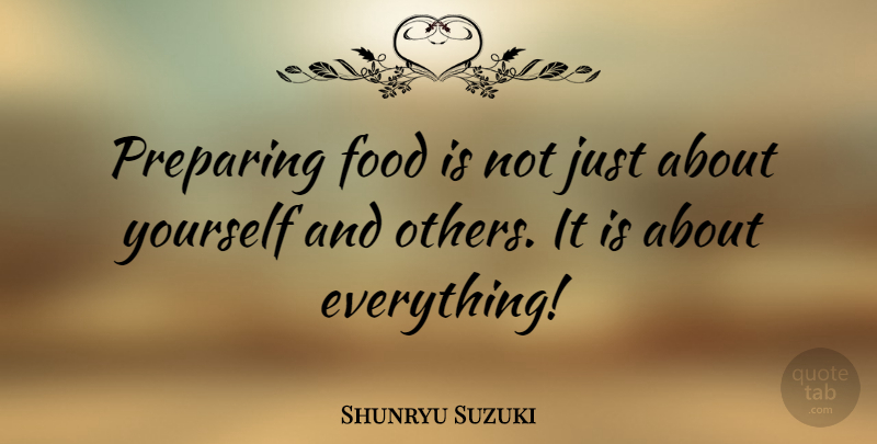 Shunryu Suzuki Quote About Preparing Food, About Yourself, Preparing: Preparing Food Is Not Just...