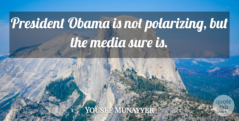 Yousef Munayyer Quote About Media, President, President Obama: President Obama Is Not Polarizing...