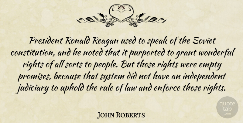 John Roberts Quote About Empty, Enforce, Grant, Judiciary, Noted: President Ronald Reagan Used To...