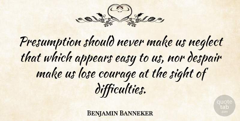 Benjamin Banneker Quote About Sight, African American, Challenges: Presumption Should Never Make Us...