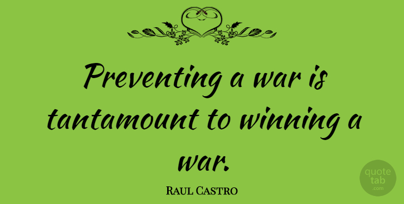 Raul Castro Quote About War, Winning, Preventing: Preventing A War Is Tantamount...