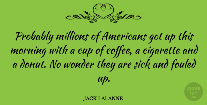 Jack LaLanne Quote About Good Morning, Coffee, Sick: Probably Millions Of Americans Got...