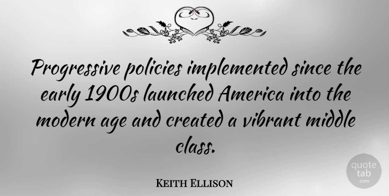 Keith Ellison Quote About Age, America, Created, Early, Middle: Progressive Policies Implemented Since The...