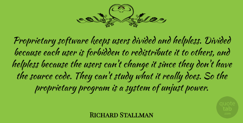 Richard Stallman Quote About Change, Divided, Forbidden, Helpless, Keeps: Proprietary Software Keeps Users Divided...