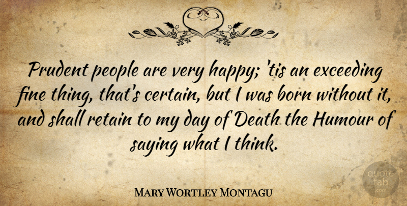 Mary Wortley Montagu Quote About Thinking, People, Prudent: Prudent People Are Very Happy...