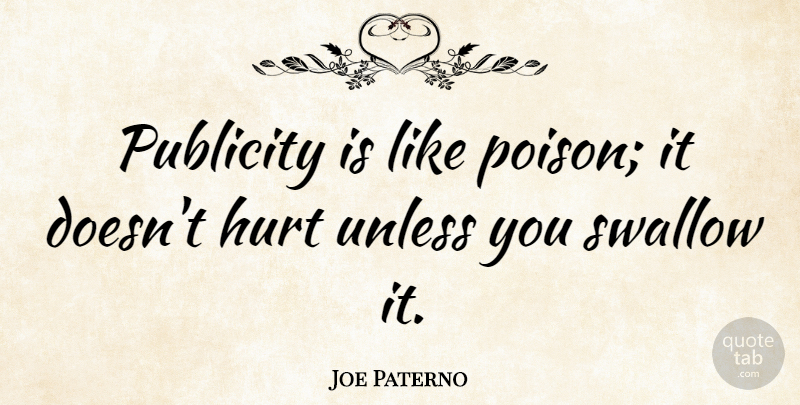 Joe Paterno Quote About Hurt, Humility, Publicity: Publicity Is Like Poison It...