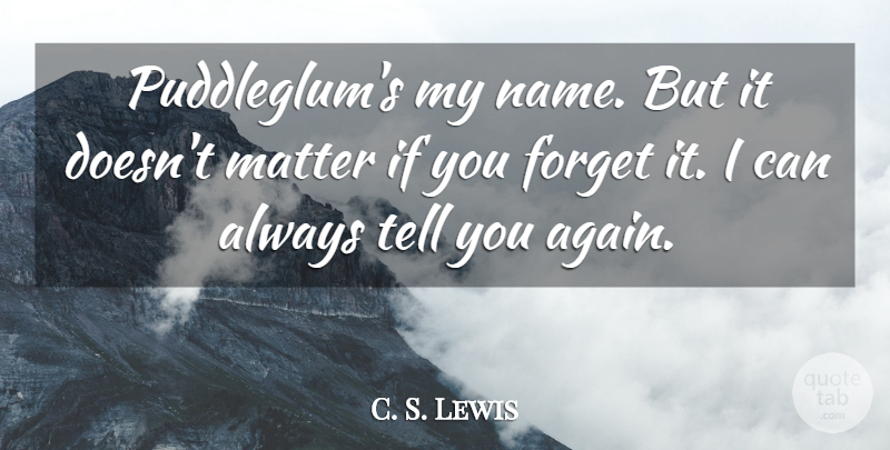 C. S. Lewis Quote About Names, Matter, Forget: Puddleglums My Name But It...