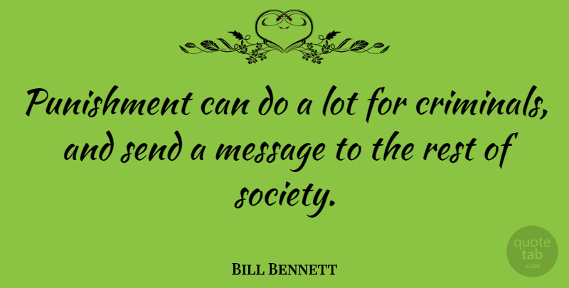 Bill Bennett Quote About Message, Send, Society: Punishment Can Do A Lot...