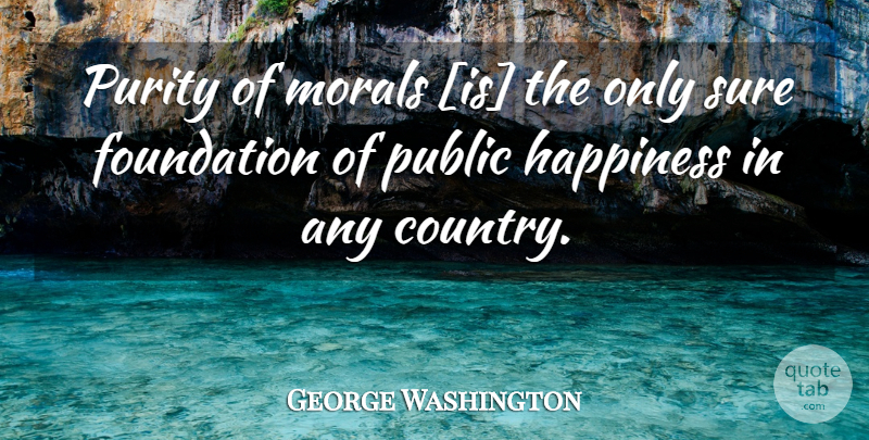 George Washington Quote About Country, Foundation, Moral: Purity Of Morals Is The...