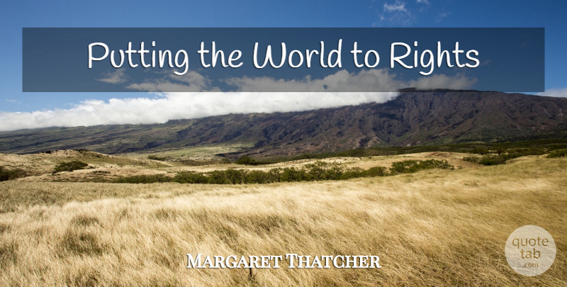 Margaret Thatcher Quote About Confidence, Rights, World: Putting The World To Rights...