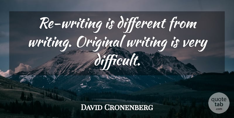 David Cronenberg Quote About Writing, Different, Difficult: Re Writing Is Different From...