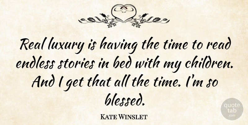 Kate Winslet Quote About Bed, Endless, Stories, Time: Real Luxury Is Having The...