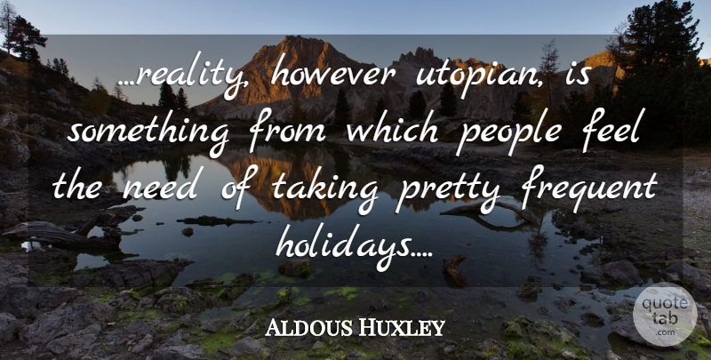 Aldous Huxley Quote About Holiday, Reality, Brave New World: Reality However Utopian Is Something...