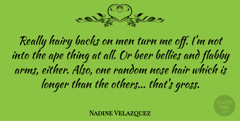 Nadine Velazquez Quote About Ape, Backs, Bellies, Flabby, Hairy: Really Hairy Backs On Men...
