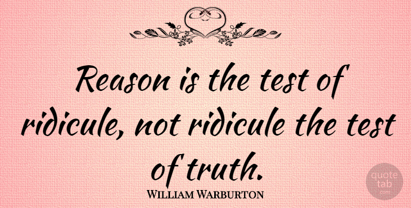 William Warburton Quote About Tests, Reason, Ridicule: Reason Is The Test Of...