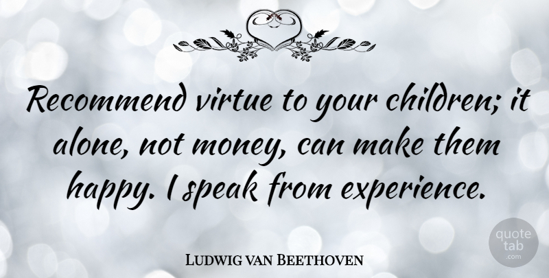 Ludwig van Beethoven Quote About Children, Money, Recommend, Speak, Virtue: Recommend Virtue To Your Children...