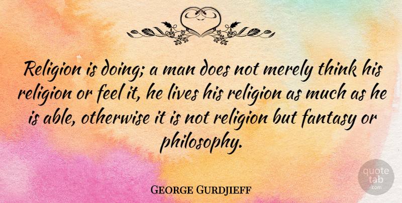 George Gurdjieff Quote About Fantasy, Man, Merely, Otherwise, Religion: Religion Is Doing A Man...