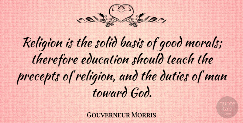 Gouverneur Morris Quote About Men, Moral, Should: Religion Is The Solid Basis...