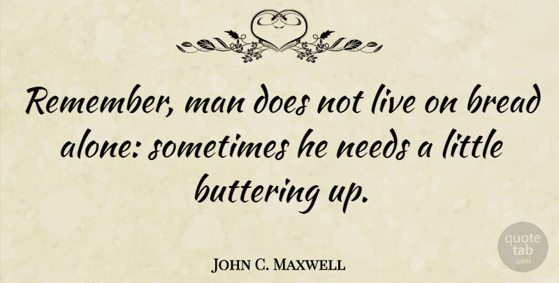 John C. Maxwell Quote About Encouraging, Encouragement, Communication: Remember Man Does Not Live...