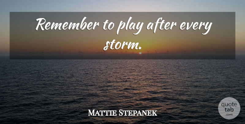 Mattie Stepanek Quote About Fun, Play, Storm: Remember To Play After Every...