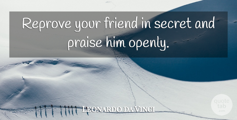 Leonardo da Vinci Quote About Real, Real Friends, Secret: Reprove Your Friend In Secret...