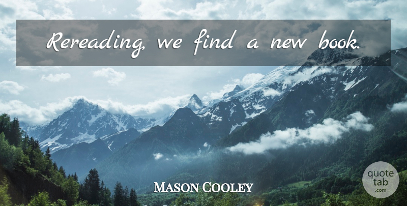 Mason Cooley Quote About Book, Rereading, New Books: Rereading We Find A New...