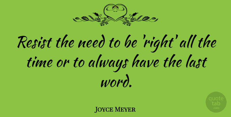 Joyce Meyer Quote About Lasts, Needs, Last Words: Resist The Need To Be...