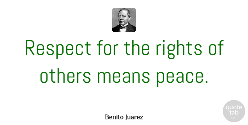 Benito Juarez Quote About Means, Others, Peace, Respect: Respect For The Rights Of...